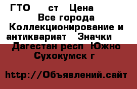 1.1) ГТО - 1 ст › Цена ­ 289 - Все города Коллекционирование и антиквариат » Значки   . Дагестан респ.,Южно-Сухокумск г.